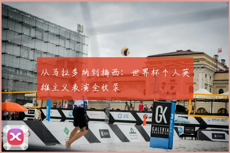 从马拉多纳到梅西:世界杯个人英雄主义表演全收录