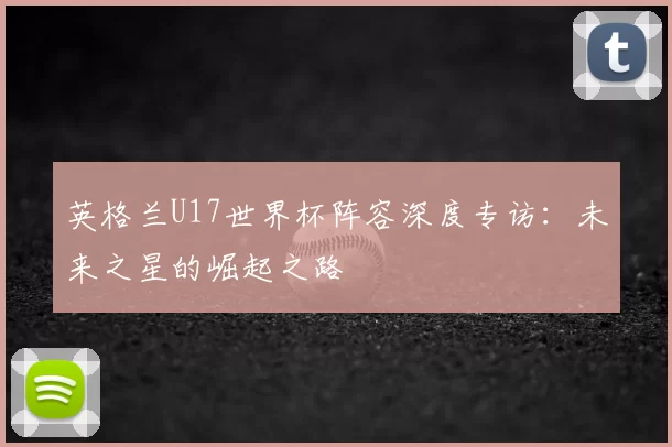 英格兰U17世界杯阵容深度专访：未来之星的崛起之路