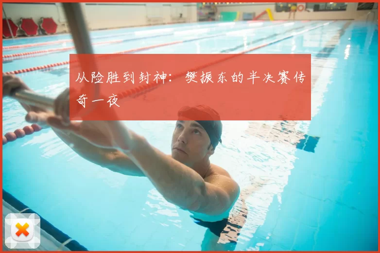 从险胜到封神：樊振东的半决赛传奇一夜