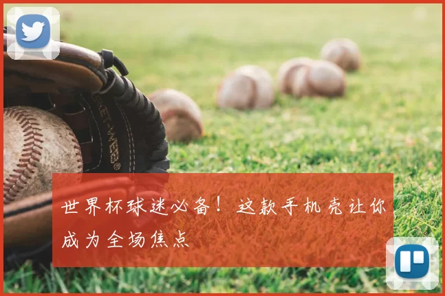 世界杯球迷必备！这款手机壳让你成为全场焦点