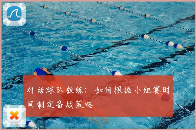 对话球队教练:如何根据小组赛时间制定备战策略