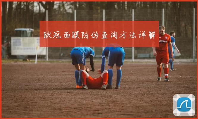 欧冠面膜防伪查询方法详解