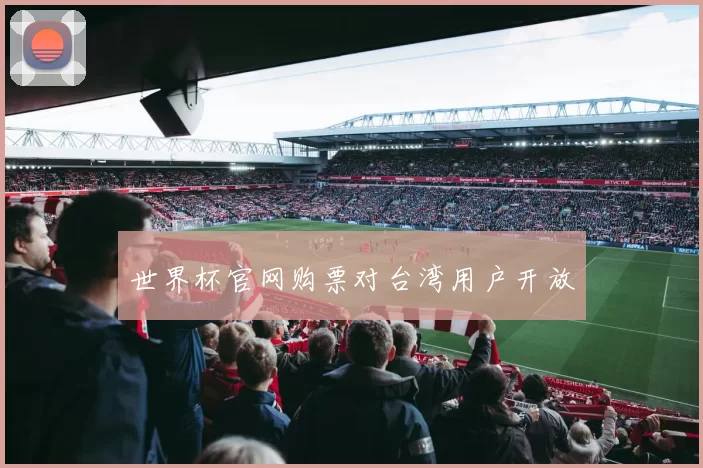 世界杯官网购票对台湾用户开放