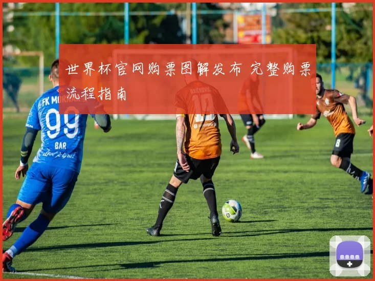 世界杯官网购票图解发布 完整购票流程指南
